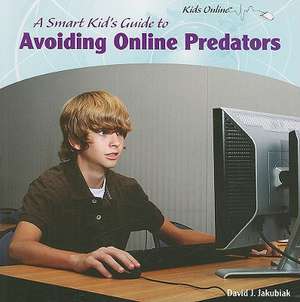 A Smart Kid's Guide to Avoiding Online Predators de David J. Jakubiak