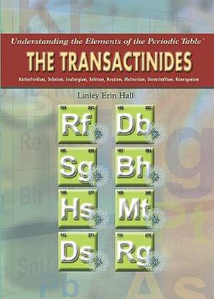 The Transactinides: Rutherfordium, Dubnium, Seaborgium, Bohrium, Hassium, Meitnerium, Darmstadtium, Roentgenium de Linley Erin Hall