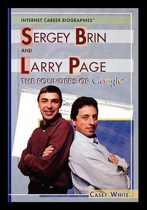 Sergey Brin and Larry Page: The Founders of Google de Casey White