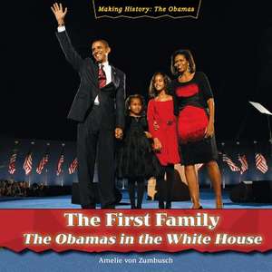 The First Family: The Obamas in the White House de Amelie Von Zumbusch