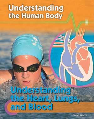 Understanding the Heart, Lungs, and Blood de Sarah Levete