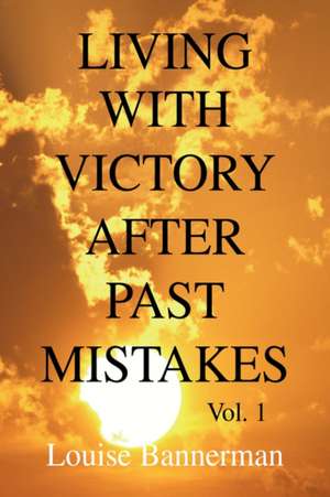 Living with Victory After Past Mistakes de Louise Bannerman