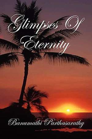 Glimpses of Eternity de Banumathi Parthasarathy