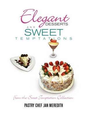 Elegant Desserts and Sweet Temptations de Pastry Chef Jan Meredith