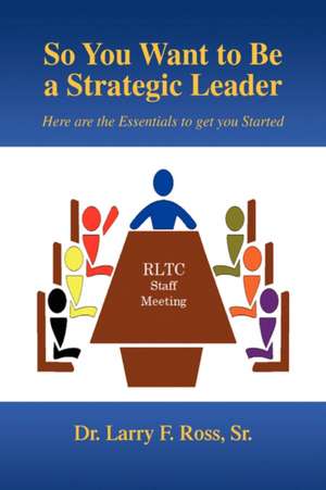 So You Want to Be a Strategic Leader de Larry F. Sr. Ross