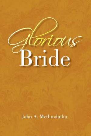 Glorious Bride de John A. Methroduthu