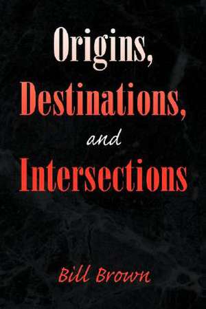 Origins, Destinations, and Intersections de Bill Brown