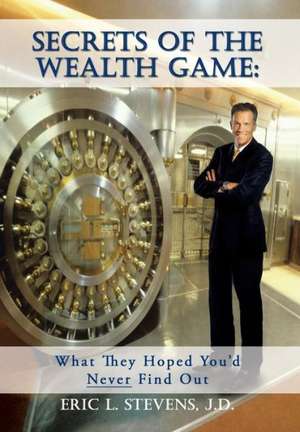 Secrets of the Wealth Game de Eric L. Stevens J. D.