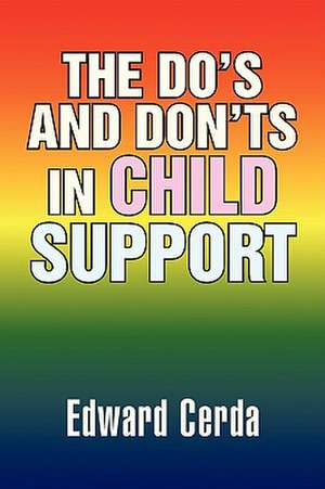 The Do's and Don'ts in Child Support de Edward Cerda