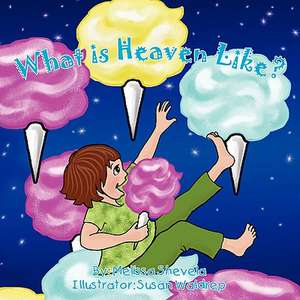 What Is Heaven Like? de Melissa Shevela