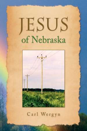 Jesus of Nebraska de Carl Wergyn