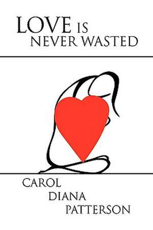 Love Is Never Wasted de Carol D. Patterson