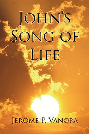 John's Song of Life de Jerome P. Vanora