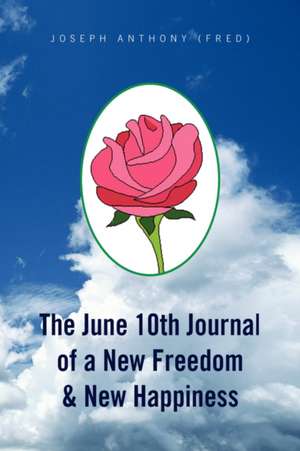 The June 10th Journal of a New Freedom & New Happiness de Anthony (Fred) Joseph Anthony (Fred)