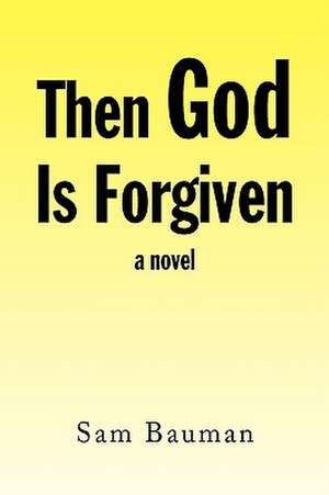 Then God Is Forgiven de Sam Bauman