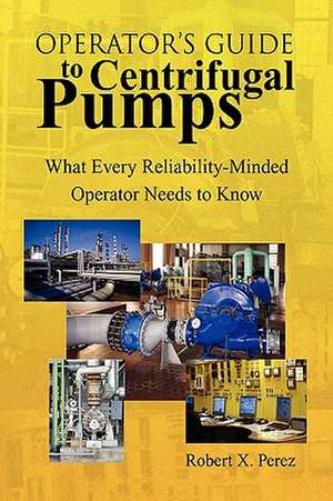 Operator'S Guide to Centrifugal Pumps de Robert X. Perez