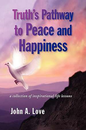 Truth's Pathway to Peace and Happiness de John A. Love