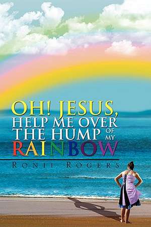 Oh! Jesus, Help Me Over the Hump of My Rainbow de Ronii Rogers