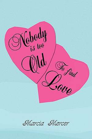 Nobody Is Too Old to Find Love de Marcia Mercer