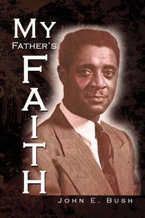 My Father's Faith de John E. Bush