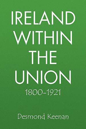 Ireland Within the Union 1800-1921 de Desmond Keenan