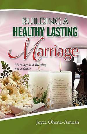 Building a Healthy Lasting Marriage de Joyce Ohene-Amoah