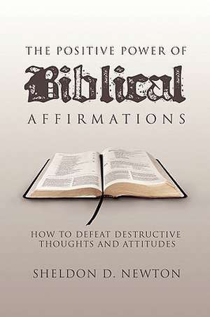 The Positive Power of Biblical Affirmations de Sheldon D. Newton