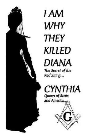 I Am Why They Killed Diana de Quee Cynthia Queen of Scots and America