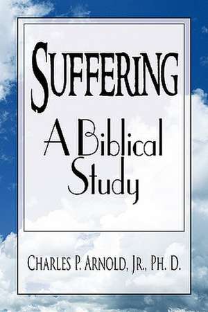 Suffering - A Biblical Study de Charles P. Jr. Arnold