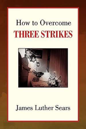 How to Overcome Three Strikes de James Luther Sears