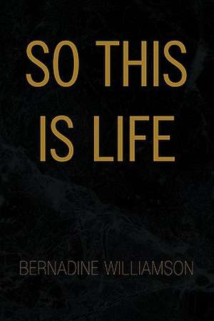 So This Is Life de Bernadine Williamson