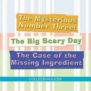 The Mysterious Number Three! the Big Scary Day the Case of the Missing Ingredient de Colleen Houcek