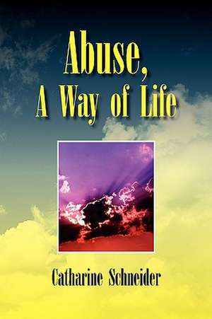 Abuse, A Way of Life de Catharine Schneider