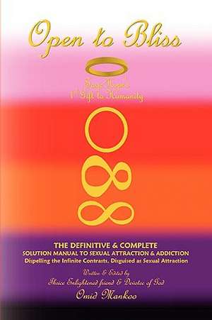 Open To Bliss Sage Hope's 1st Gift to Humanity The Definitive & Complete Solution Manual to Sexual Attraction & Addiction de Omid Mankoo