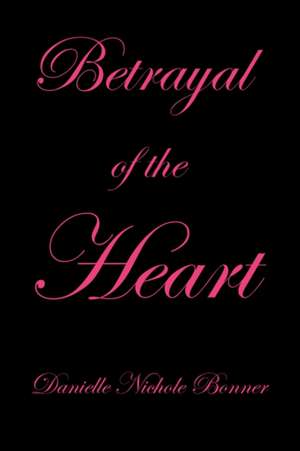 Betrayal of the Heart de Danielle Nichole Bonner