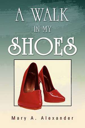 A Walk in My Shoes de Mary A. Alexander