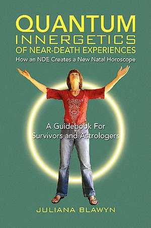 Quantum Innergetics of Near-Death Experiences de Juliana Blawyn