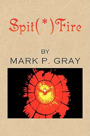 Spit(*)Fire de Mark P. Gray