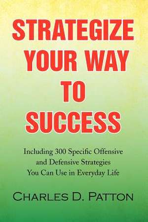 Strategize Your Way to Success de Charles D. Patton