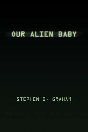 Our Alien Baby de Stephen B. Graham