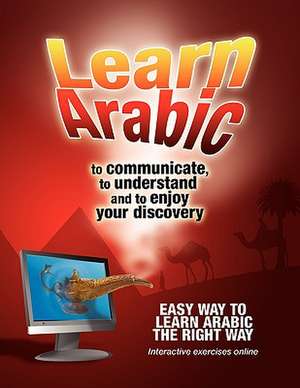 Learn Arabic to Communicate, to Understand and to Enjoy Your Discovery de Jaraila Malki &. Sara Jacob