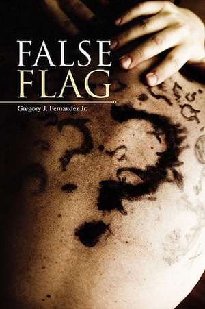 FALSE FLAG de Gregory J. Jr. Fernandez