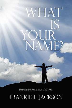 What Is Your Name? de Frankie L. Jackson