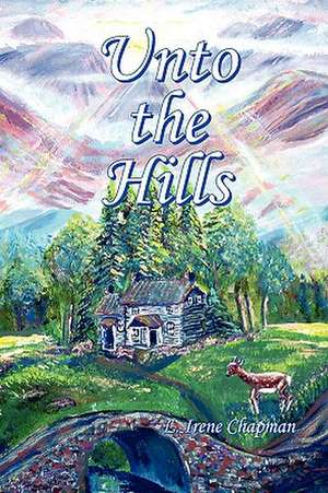 Unto the Hills de L. Irene Chapman