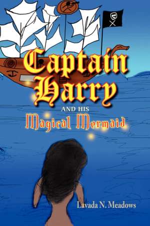 Captain Harry and His Magical Mermaid de Lavada N. Meadows