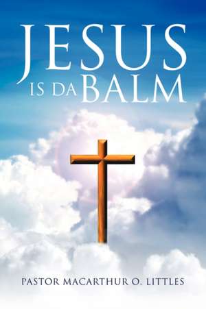 Jesus Is Da Balm de Pastor MacArthur O. Littles