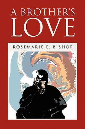 A Brother's Love de Rosemarie E. Bishop