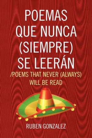 Poemas Que Nunca (Siempre) Se Leeran /Poems That Never (Always) Will Be Read de Ruben Gonzalez