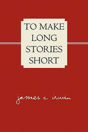 To Make Long Stories Short de James C. Irwin