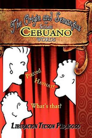 The Origin and Semantics of Some Cebuano Words de Liberacion Tecson Paragoso